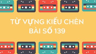 {HỌC TỪ VỰNG KIỂU CHÈN ANH - VIỆT} {𝗕À𝗜 139} {LISTENING VERSION}