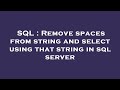 SQL : Remove spaces from string and select using that string in sql server