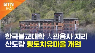 [BTN뉴스] 한국불교대학 大관음사 지리산도량 황토치유마을 개원