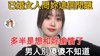 已婚女人問妳這個問題，多半是想和妳偷情了，男人別傻傻不知道#情感 #夫妻