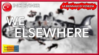 Turkey - Inci Eviner - We Elsewhere - Venice Art Biennale 2019