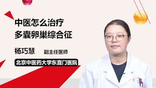 中医怎么治疗多囊卵巢综合征 杨巧慧 北京中医药大学东直门医院