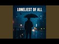 Loneliest of All (Official Version)