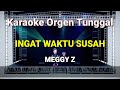 INGAT WAKTU SUSAH - MEGGY Z // KARAOKE ORGEN TUNGGAL