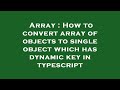 Array : How to convert array of objects to single object which has dynamic key in typescript