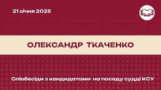 Співбесіда з кандидатом на посаду судді КСУ - Олександр Ткаченко