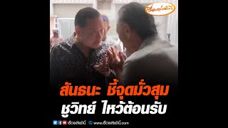 สันธนะ ชี้จุดมั่วสุม  ชูวิทย์ ไหว้ต้อนรับ