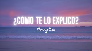 DannyLux - ¿CÓMO TE LO EXPLICO? (letra/lyrics)