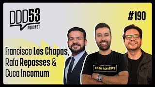 Podcast DDD53 #190 - HISTÓRIAS DE SUCESSO COM FRANCISCO LOS CHAPAS, RAFA REPASSES \u0026 CUCA INCOMUM