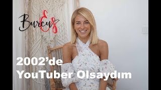 BurcuEs | 2002'de YouTuber Olsaydım