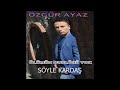 ÖzgÜr ayaz sÖyle kardas