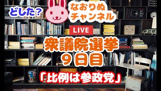 【なおりぬライブ】衆議院議員選挙9日目「比例は参政党」｜まさか、すぐに終わります、たぶん！