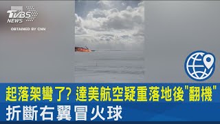 起落架彎了? 達美航空疑重落地後「翻機」 折斷右翼冒火球｜TVBS新聞 @TVBSNEWS02