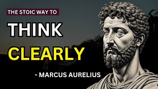 Marcus Aurelius - How To Think Clearly (Stoicism) | The Stoic Way