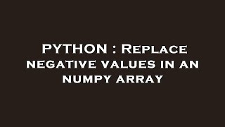 PYTHON : Replace negative values in an numpy array