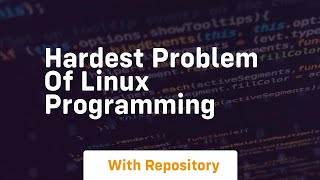 Hardest problem of linux programming