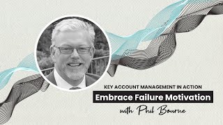 Embracing Failure Motivation in Key Account Management with Phil Bourne