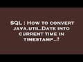 SQL : How to convert java.util.Date into current time in timestamp..?