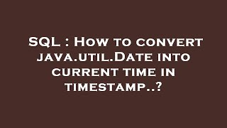 SQL : How to convert java.util.Date into current time in timestamp..?