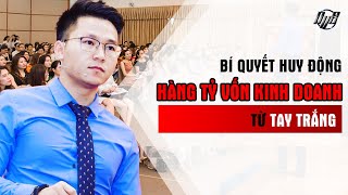 Bí Quyết Huy Động Hàng Tỷ Tiền Vốn Kinh Doanh Từ Tay Trắng