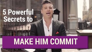 5 Powerful Secrets to Get Him to Commit to You