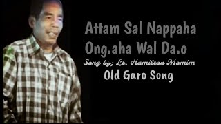 Attam Sal Napaha Ong.aha Wal Da.o | Old Garo Mp3 Song By-: Lt. Hamilton ch. Momin #GaroEgs #Garosong