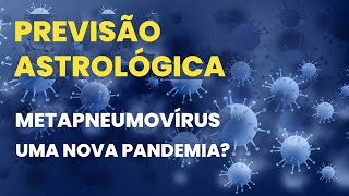 PREVISÃO ASTROLÓGICA - METAPNEUMOVIRUS: UMA NOVA PANDEMIA?