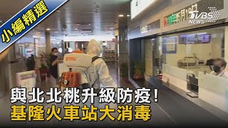 與北北桃升級防疫! 基隆火車站大消毒｜TVBS新聞