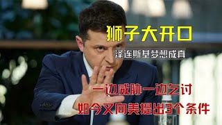 狮子大开口，泽连斯基一边威胁一边乞讨，如今又向美提出3个条件