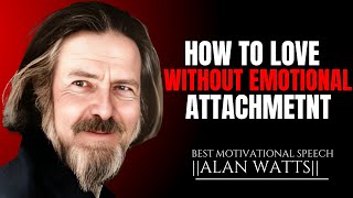 HOW TO LOVE WITHOUT EMOTIONAL ATTACHMETNT BEST MOTIVATIONAL SPEECH BY |ALAN WATTS|