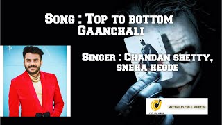 Top to bottom Gaanchali (lyrics)| Chandan shetty| Feel The Lyrics| World of lyrics|