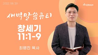 [새벽말씀큐티] 창세기 11장 1-9절 / 2022년 08월 20일 토요일 / 남서울비전교회 / 최명진목사 / 생명의 삶 큐티