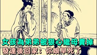 女孩為弟弟被狠心繼母賣掉，發達後回家：你娘早死了 | 民間故事 | 慧心書院