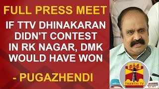 If TTV Dhinakaran didn't contest in RK Nagar, DMK would have won - Pugazhendi | FULL PRESS MEET