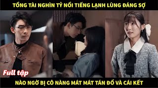 Tổng tài nghìn tỷ nổi tiếng lạnh lùng đáng sợ, nào ngờ bị cô nàng mát mát tán đổ và cái kết