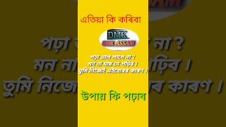 পঢ়া ভাল লাগে না ? মন না যায় দে পঢ়িব । তুমি নিজেই এইবোৰৰ কাৰণ ।  Study motivation | #shorts DMK ASSAM