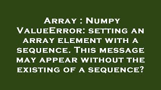 Array : Numpy ValueError: setting an array element with a sequence. This message may appear without