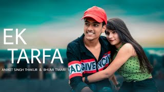Ek Tarfa - Darshan Raval | Video Cover | ANIKET THAKUR | BHUMI TIWARI