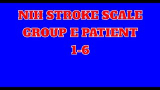 NIH Stroke Scale Group E Patient 1-6 Complete Updated 2024