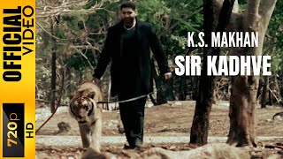 SIR KADHVE - K.S. MAKHAN - OFFICIAL VIDEO