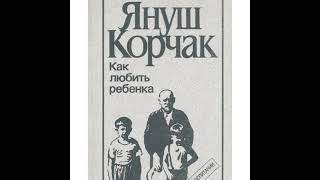 Читаем книги: Януш Корчак «Как любить ребёнка»/22.07.21