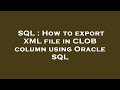 SQL : How to export XML file in CLOB column using Oracle SQL