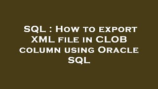 SQL : How to export XML file in CLOB column using Oracle SQL