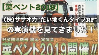 【菜ベント2019】(株)ササオカ“だい地くんタイプRF”の実演機を見てきました！