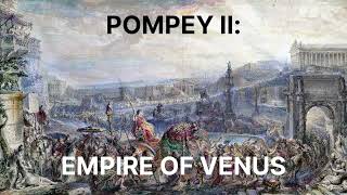 84 - Pompey II: Empire of Venus