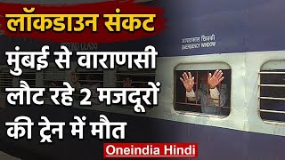 Migrant Crisis: Mumbai से Varanasi लौट रहे दो Migrant Workers की Train में मौत | वनइंडिया हिंदी