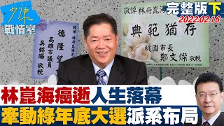 【完整版下集】林崑海癌逝人生落幕 牽動民進黨年底大選派系布局？ 少康戰情室 20220216