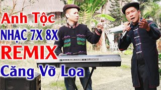 Hay tv - Anh Tộc Hát Nhạc 7x 8 Remix Cả Xóm Phê - LK Nhạc Vùng Cao Disco Remix Căng Vỡ Loa Bass