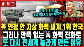 [총집편] 세계 최강이라는 데 이래도 만족을 못 해 | 대한민국 지상 화력을 상승시킬 비장의 무기들[구독자 이벤트 영상]