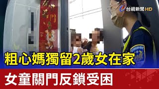 粗心媽獨留2歲女在家 女童關門反鎖受困